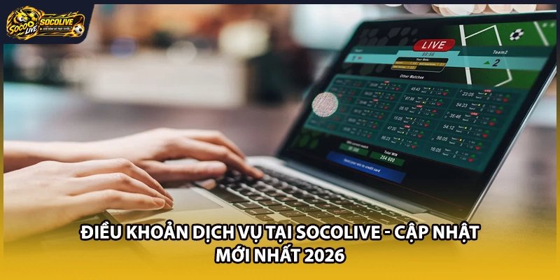Điều Khoản Dịch Vụ Tại Socolive - Cập Nhật Mới Nhất 2026
