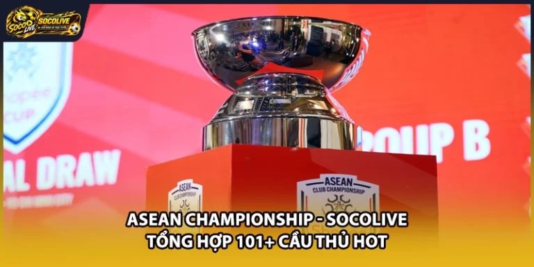 ASEAN Championship - Socolive Tổng Hợp 101+ Cầu Thủ Hot
