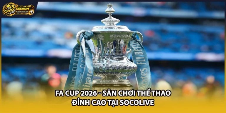 FA Cup 2026 - Sân Chơi Thể Thao Đỉnh Cao Tại Socolive