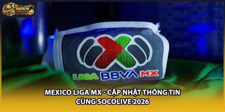 Mexico Liga MX - Cập Nhật Thông Tin Cùng Socolive 2026